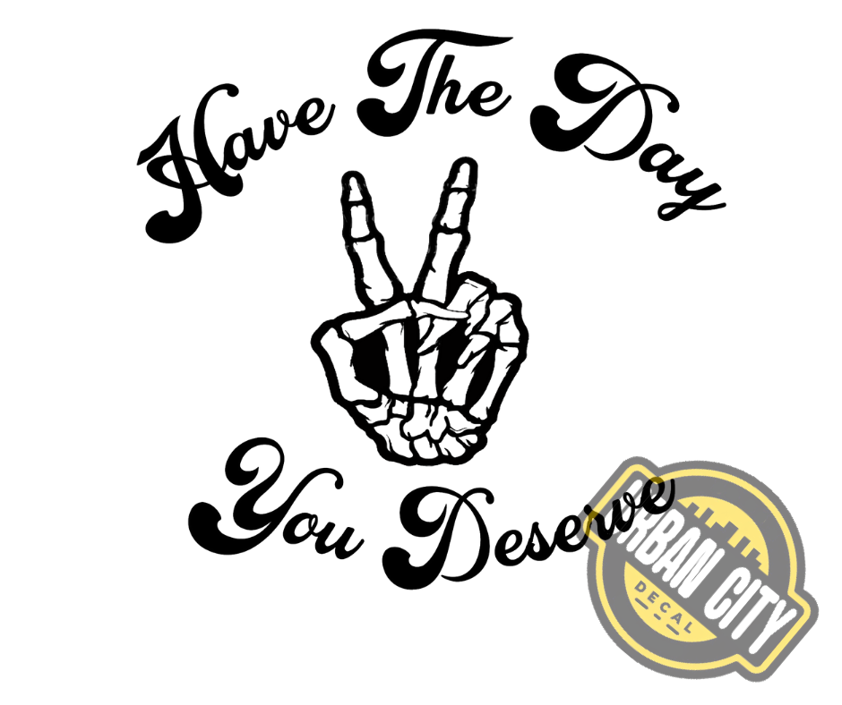 Have The Day You Deserve