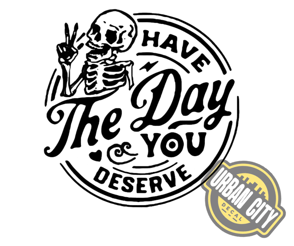 Have The Day You Deserve