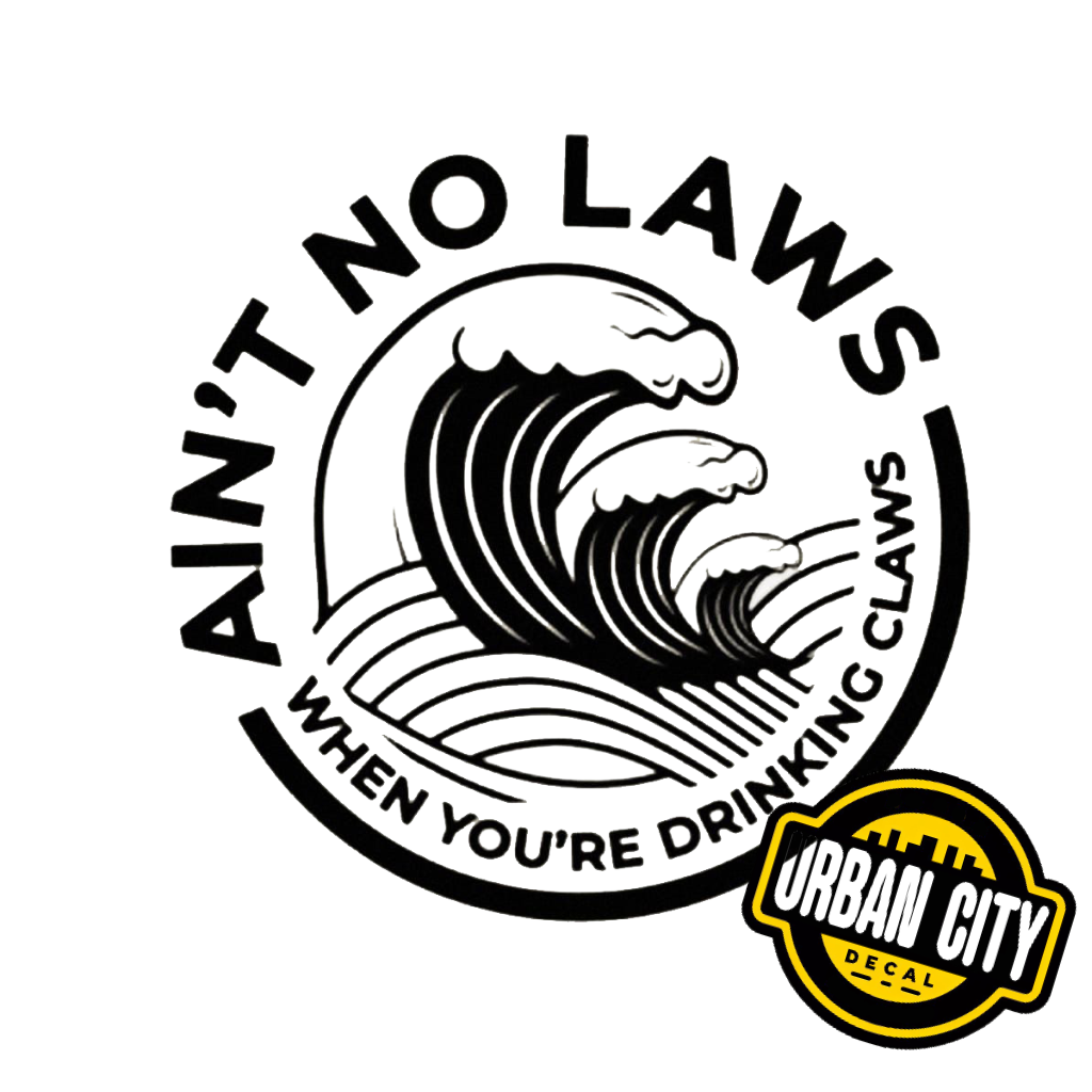 Ain't no laws when you drinking claws