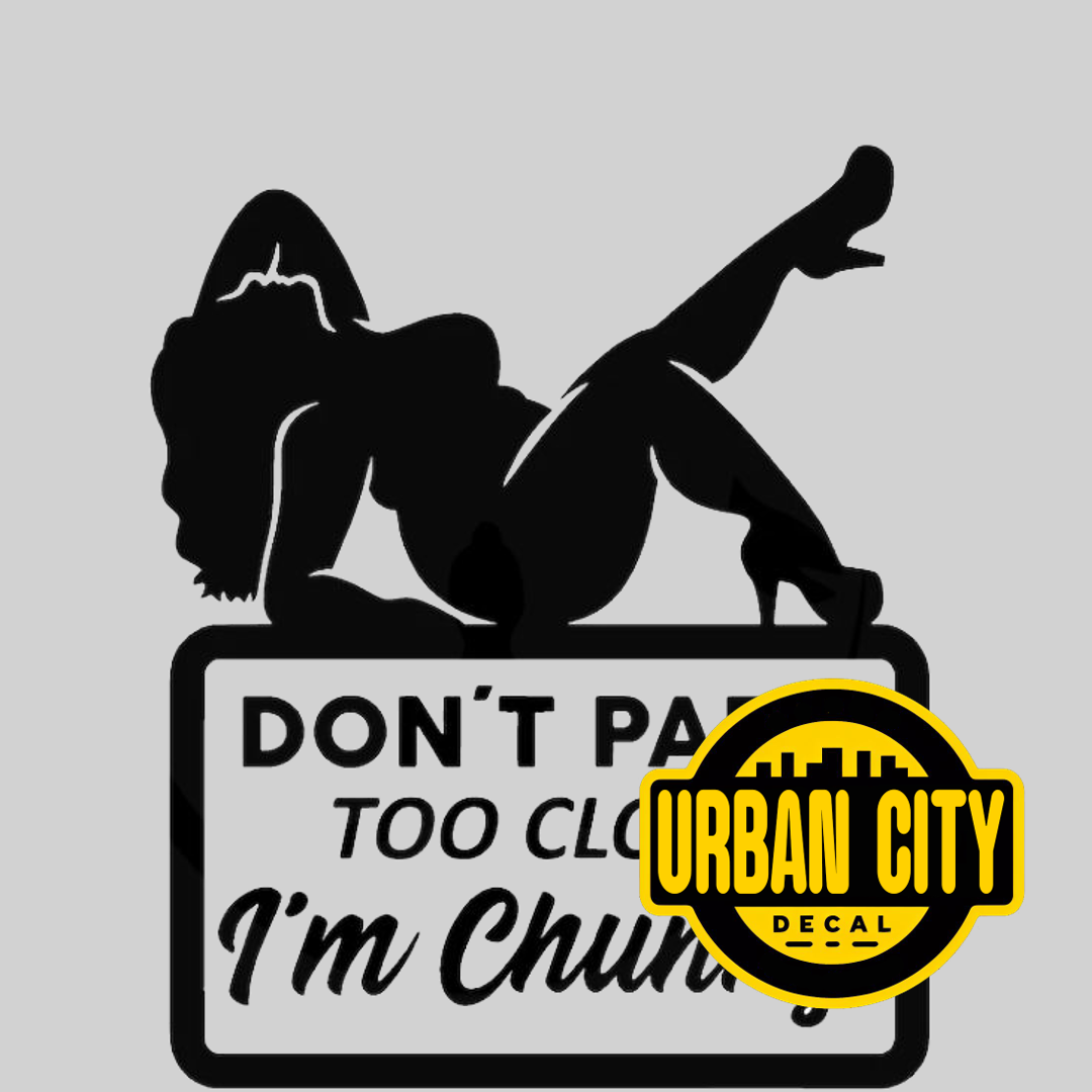 Don't Park Too Close I'm chunky