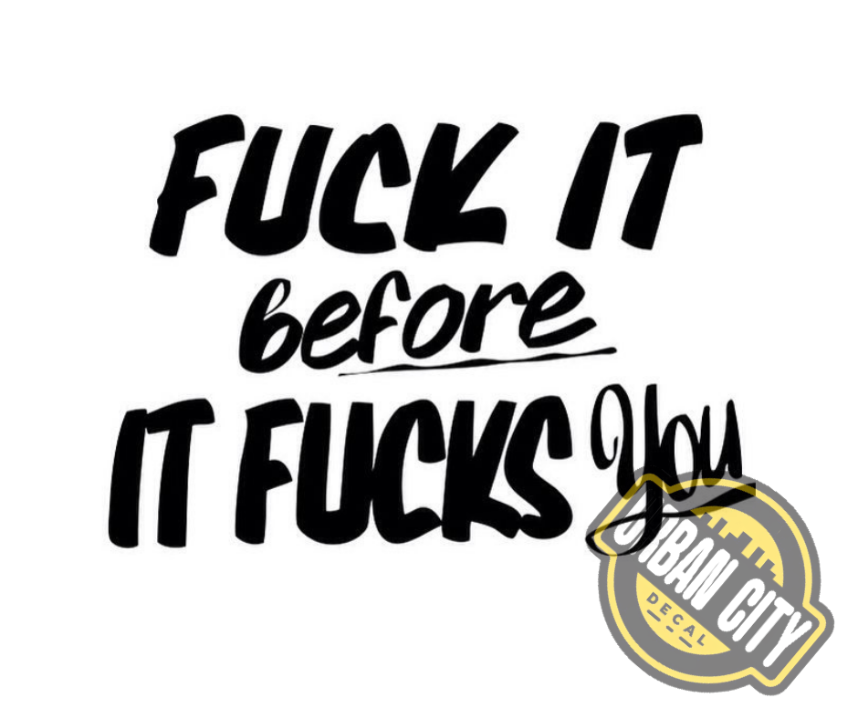 Fuck It Before It Fucks You
