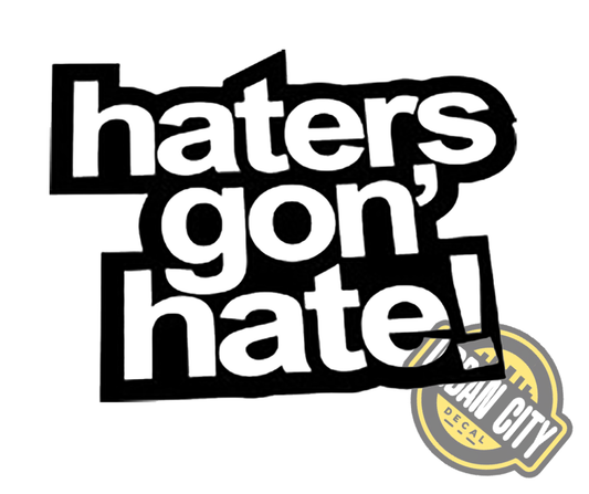 Haters gon' hate !