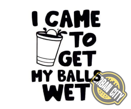 I Came To Get My Balls Wet