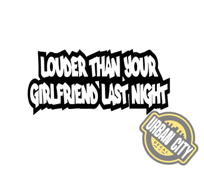 Louder Than Your Girlfriend Last Night