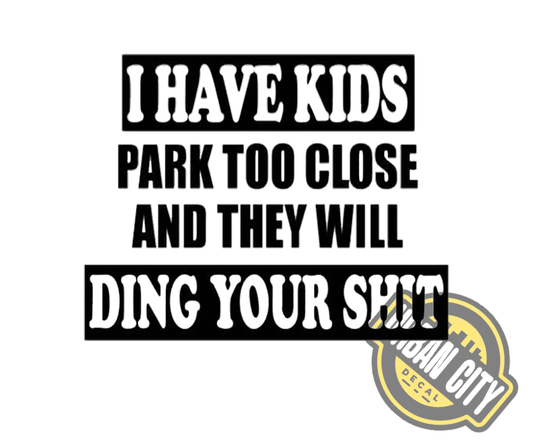 I Have Kids, Park Too Close And They Will Ding Your Shit