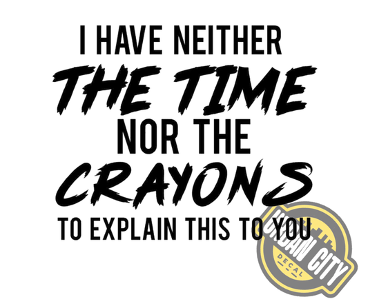 I Have Neither The Time Nor The Crayons To Explain