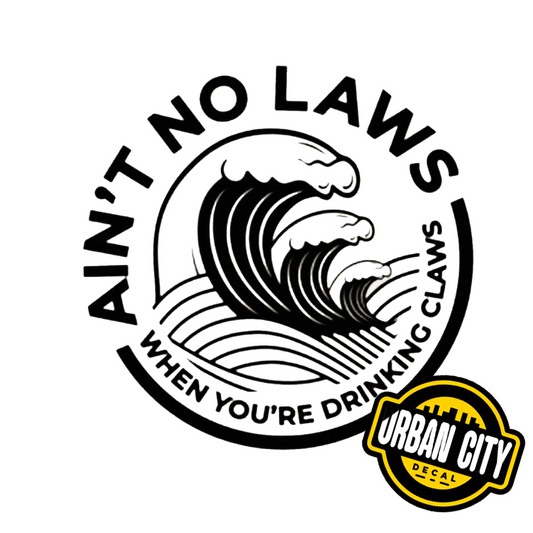 Ain't no laws when you drinking claws