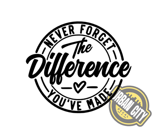 Never Forget The Difference You've Made