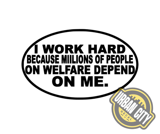 I Work Hard Because Millions Of People On Welfare Depend On Me