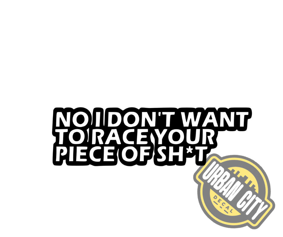 No I Don't Want To Race Your Piece Of Shit