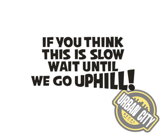 If You Think This Is Slow Wait Until We Go Uphill