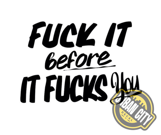 Fuck It Before It Fucks You
