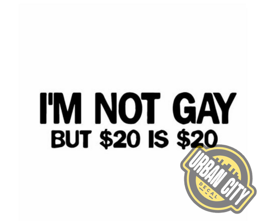 I'm Not Gay But $20 Is $20