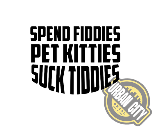 Spend Fiddies - Pet Kitties - Suck Tiddies