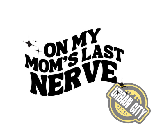 On My Mom's Last Nerve