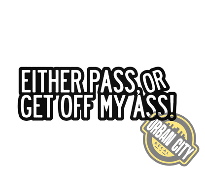 Either Pass Or Get Off My Ass