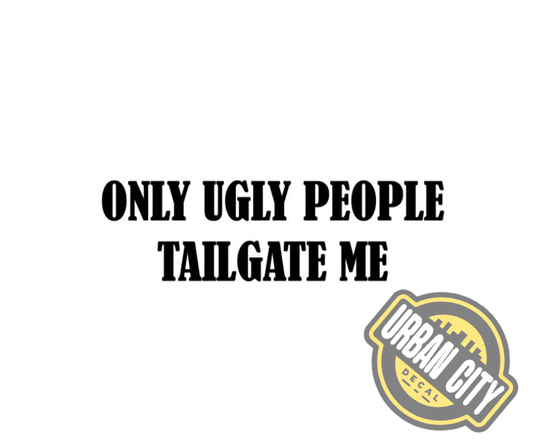 Only Ugly People Tailgate Me