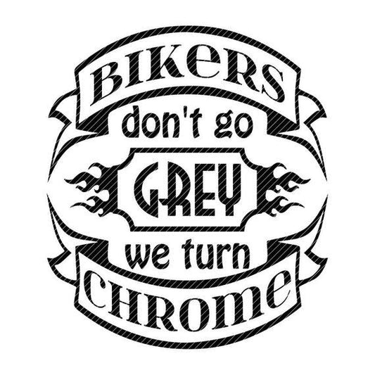 Bikers Don't Go Grey We Turn Chrome