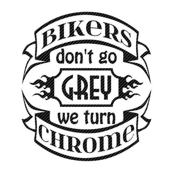 Bikers Don't Go Grey We Turn Chrome
