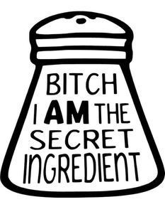 Bitch I Am the Secret Ingridient