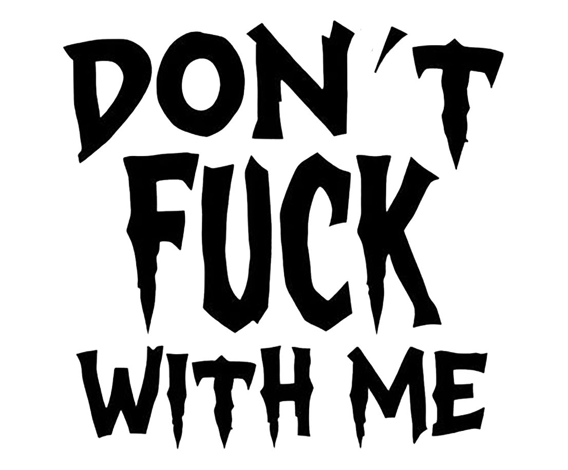 Black stylized lettering that reads “DON'T FUCK WITH ME” on a white background.