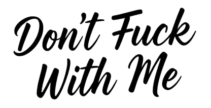 Black cursive lettering decal reading “Don't Fuck With Me.”
