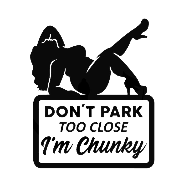 Don't Park Too Close I'm Chunky
