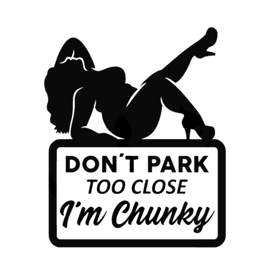 Don't Park Too Close I'm Chunky