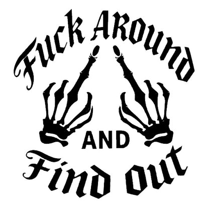 Black and white decal reading “Fuck Around And Find Out” with two skeletal hands pointing upward around the word “AND.”
