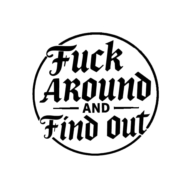 Black circular decal with bold Gothic lettering that reads “Fuck Around and Find Out,” with “AND” centered between the phrases.
