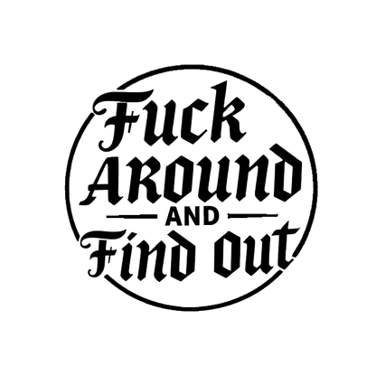 Black circular decal with bold Gothic lettering that reads “Fuck Around and Find Out,” with “AND” centered between the phrases.