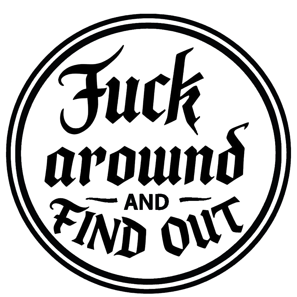 Black circular decal with gothic lettering that reads “Fuck Around and Find Out,” surrounded by a double-line border.