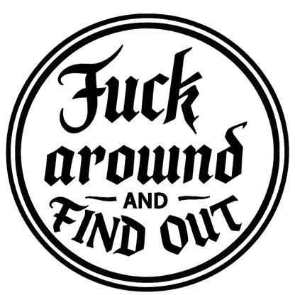 Black circular decal with gothic lettering that reads “Fuck Around and Find Out,” surrounded by a double-line border.