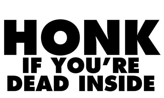Honk If Dead Inside