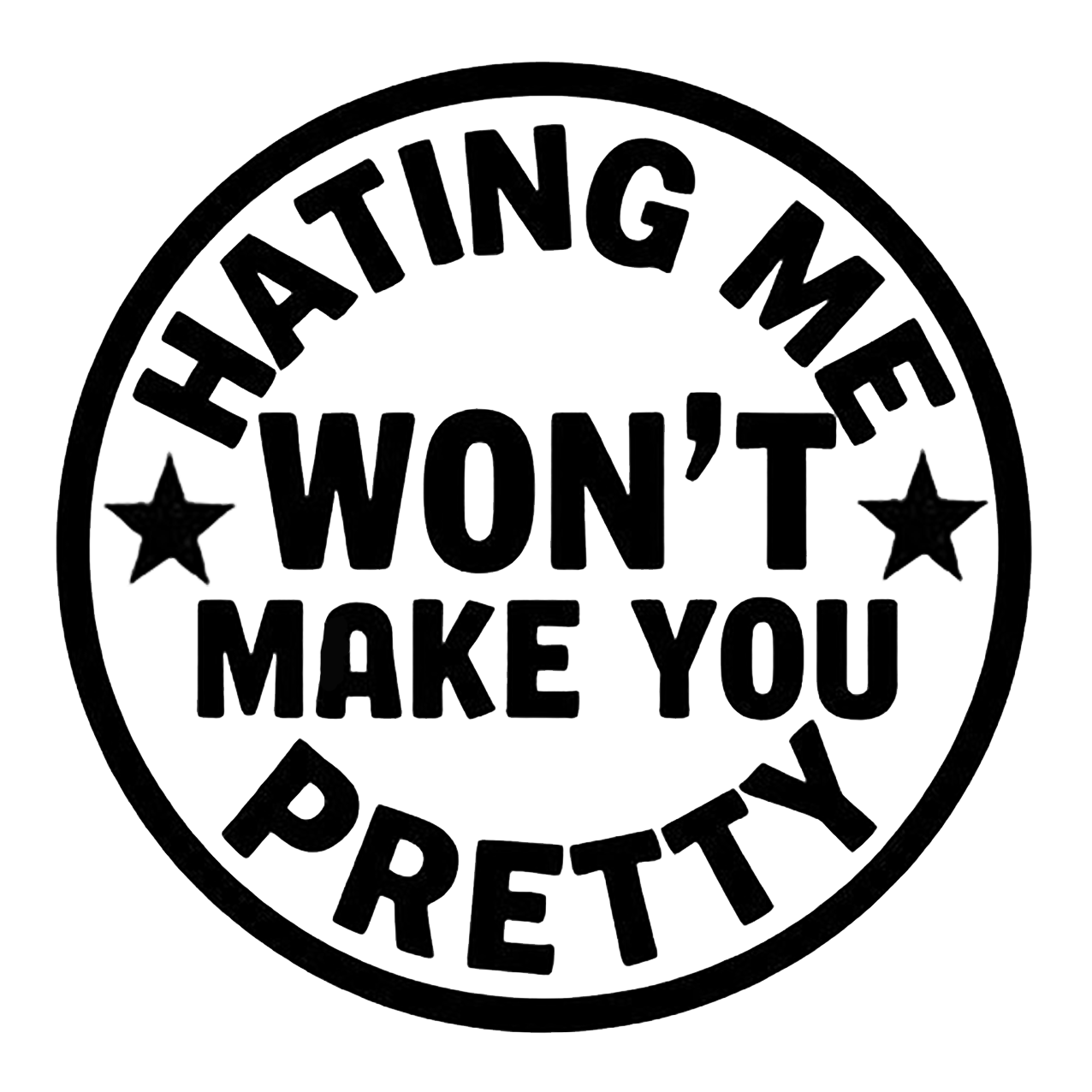 Black circular decal reading “Hating Me Won’t Make You Pretty,” with stars on either side and bold lettering.