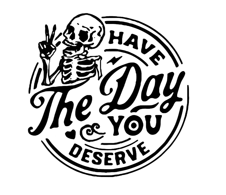 Have A The Day You Deserve