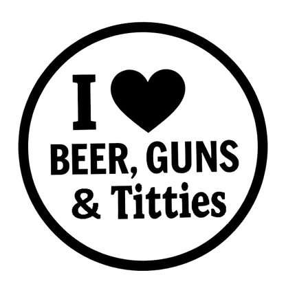 Black circular decal reading “I Love Beer, Guns & Titties,” with a heart symbol and bold lettering.