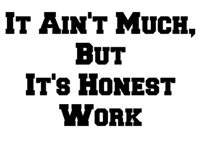 It Ain't Much But Its Honest Work