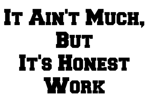 It Ain't Much But Its Honest Work