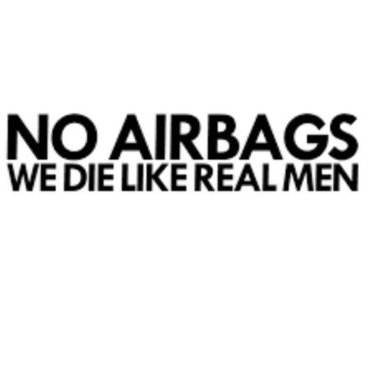 No Airbags, We Die Like Real Men