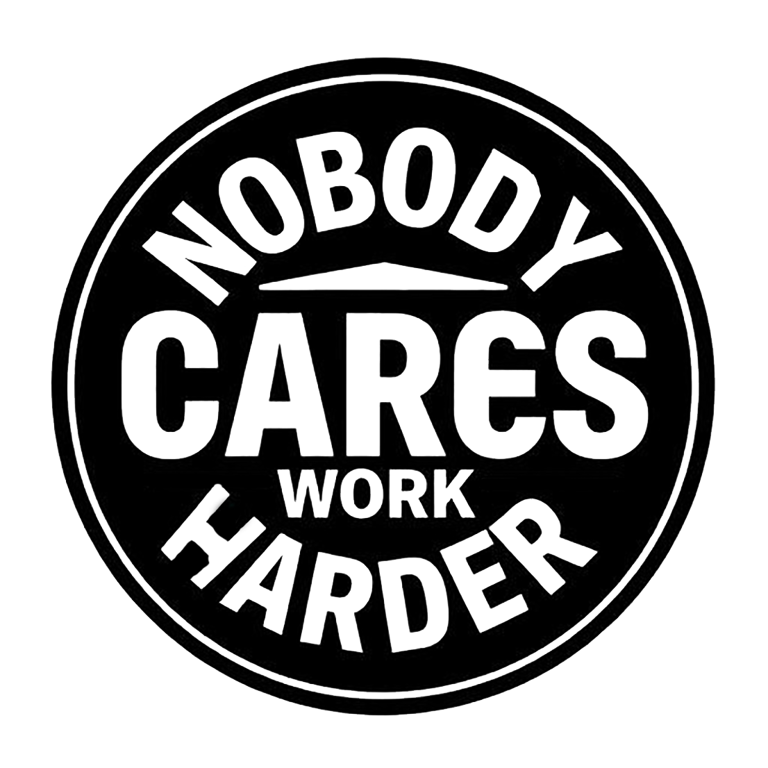 Round black and white decal reading “Nobody Cares, Work Harder” in bold lettering.