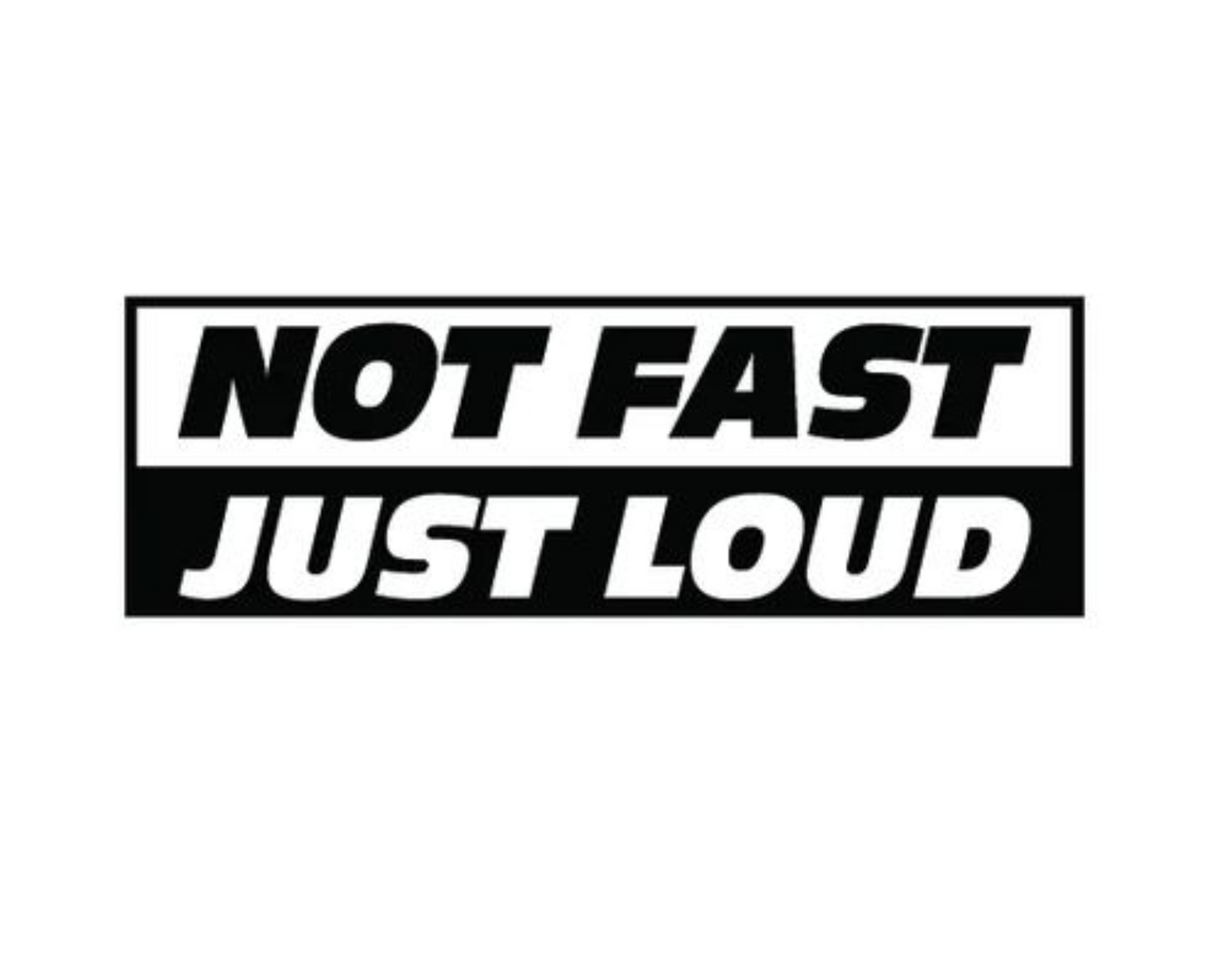 Not Fast, Just Loud