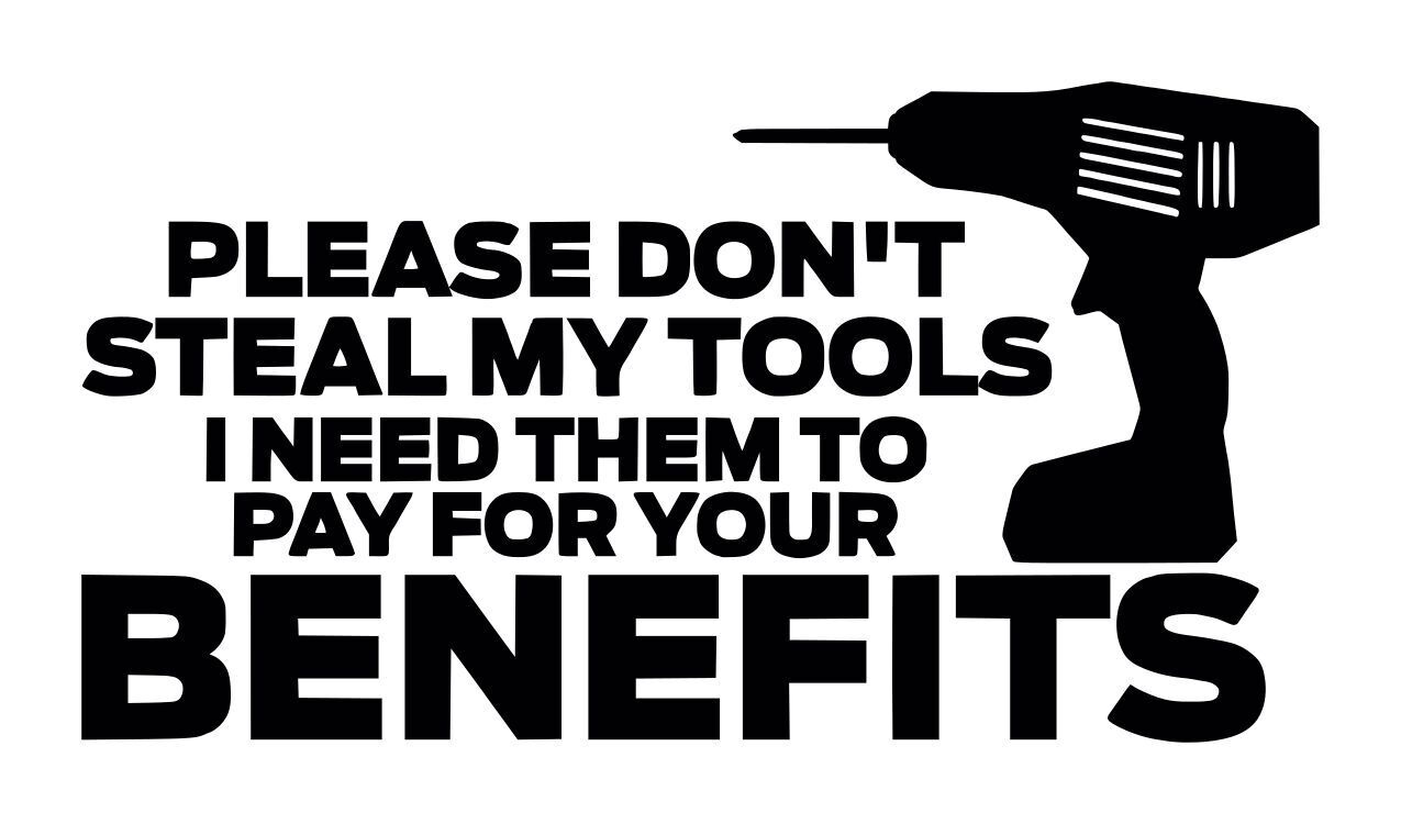 Black and white decal featuring a power drill and the message, "Please Don't Steal My Tools. I Need Them to Pay for Your Benefits."