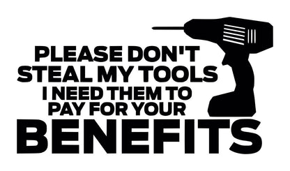 Black and white decal featuring a power drill and the message, "Please Don't Steal My Tools. I Need Them to Pay for Your Benefits."