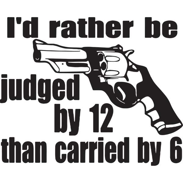 Black decal featuring a revolver and the text “I’d rather be judged by 12 than carried by 6.”