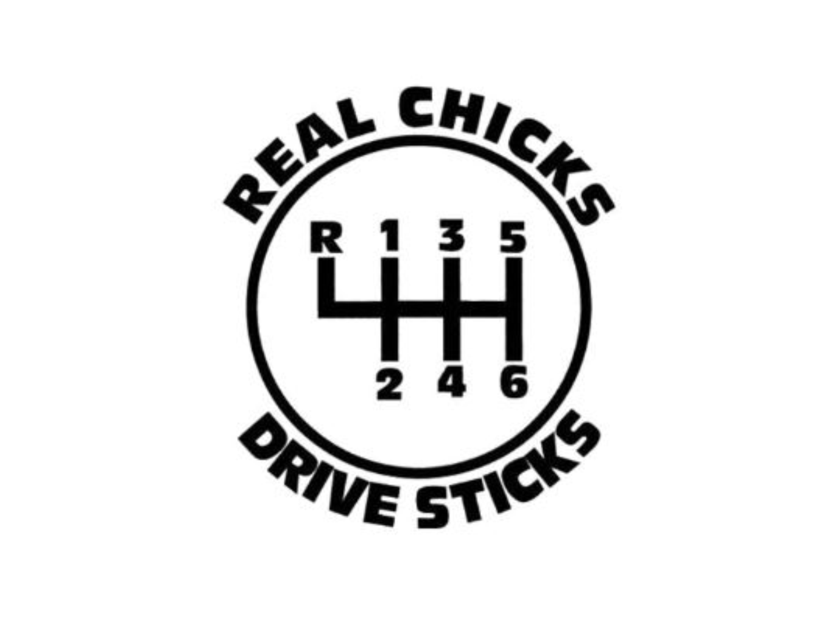 Black and white circular decal reading “Real Chicks Drive Sticks” around a manual transmission gear pattern labeled R and 1 through 6.