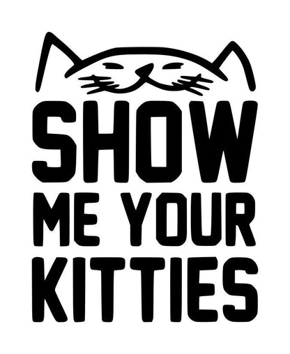 Black and white cat decal with a cat face above the bold text “SHOW ME YOUR KITTIES.”