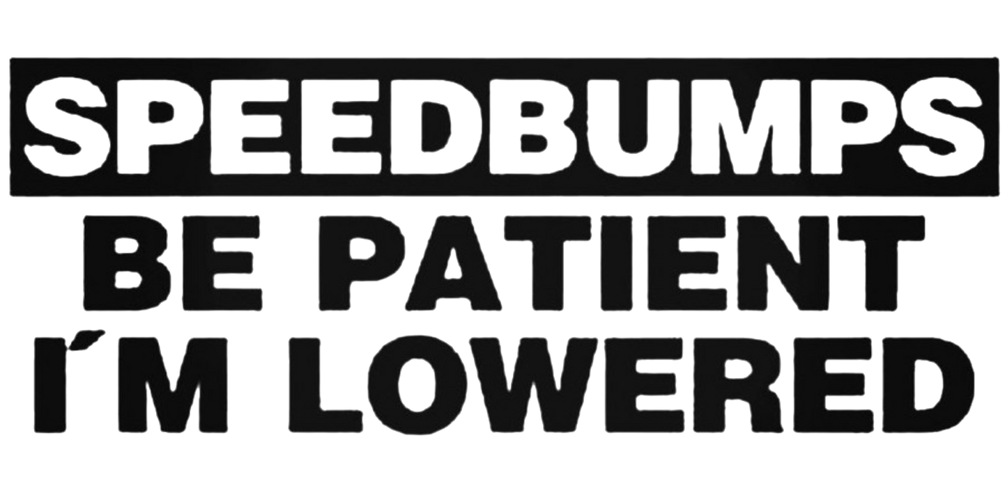 Black and white decal reading “Speedbumps Be Patient, I’m Lowered” in bold lettering.