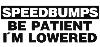 Black and white decal reading “Speedbumps Be Patient, I’m Lowered” in bold lettering.