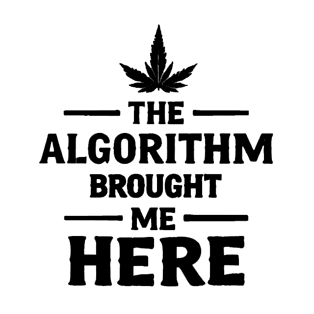 Black cannabis leaf above bold text reading “The Algorithm Brought Me Here,” with decorative horizontal lines.